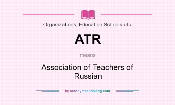 What does ATR mean? It stands for Association of Teachers of Russian