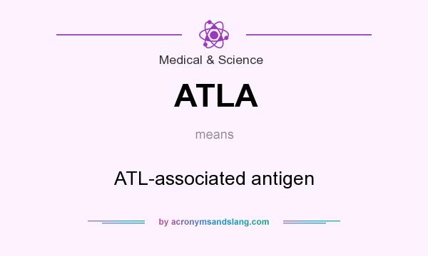 What does ATLA mean? It stands for ATL-associated antigen