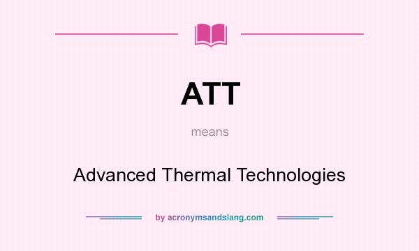 What does ATT mean? It stands for Advanced Thermal Technologies
