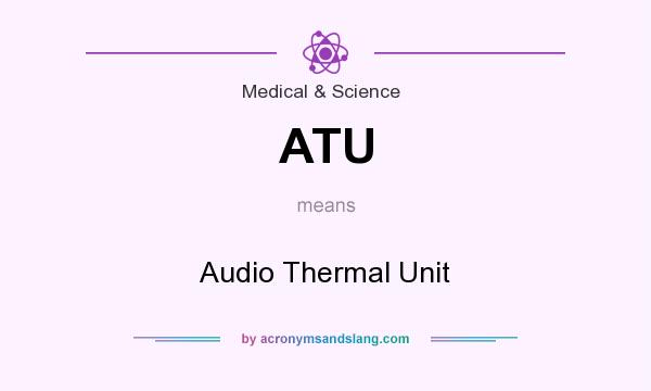 What does ATU mean? It stands for Audio Thermal Unit