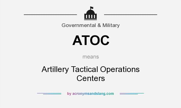What does ATOC mean? It stands for Artillery Tactical Operations Centers
