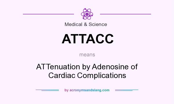 What does ATTACC mean? It stands for ATTenuation by Adenosine of Cardiac Complications