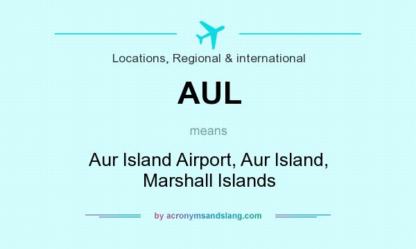What does AUL mean? It stands for Aur Island Airport, Aur Island, Marshall Islands