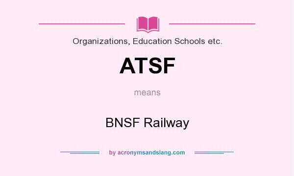 What does ATSF mean? It stands for BNSF Railway