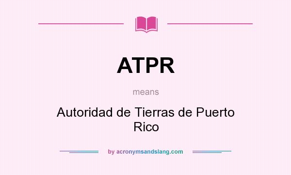 What does ATPR mean? It stands for Autoridad de Tierras de Puerto Rico