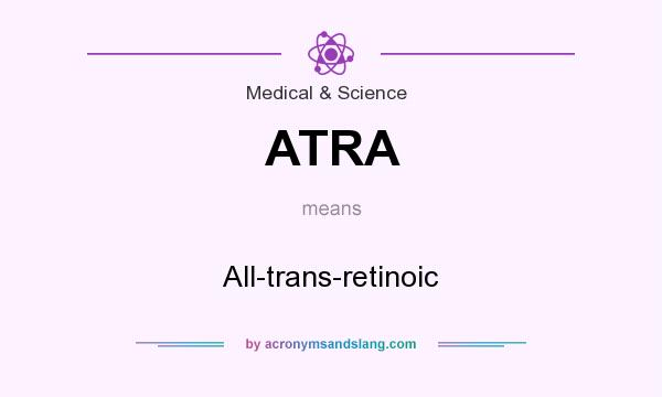 What does ATRA mean? It stands for All-trans-retinoic
