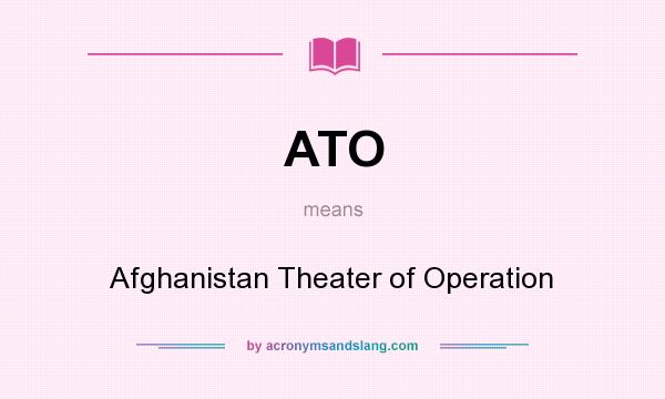 What does ATO mean? It stands for Afghanistan Theater of Operation