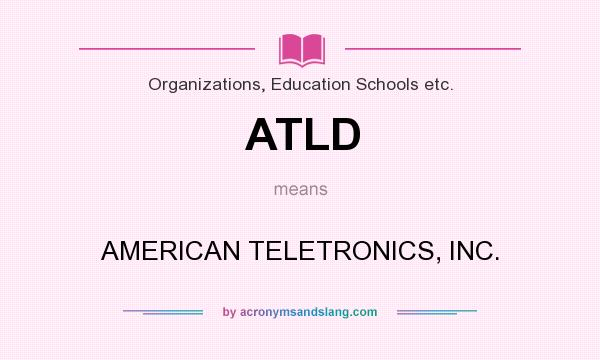 What does ATLD mean? It stands for AMERICAN TELETRONICS, INC.