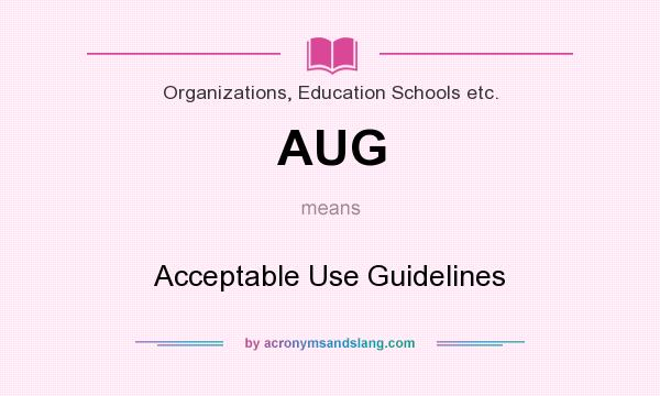 What does AUG mean? It stands for Acceptable Use Guidelines