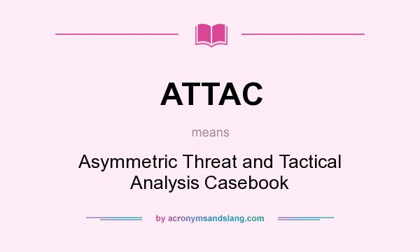 What does ATTAC mean? It stands for Asymmetric Threat and Tactical Analysis Casebook