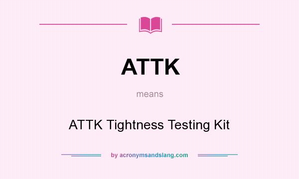 What does ATTK mean? It stands for ATTK Tightness Testing Kit