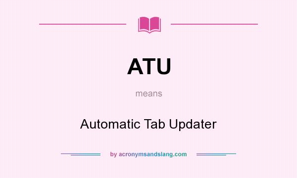 What does ATU mean? It stands for Automatic Tab Updater