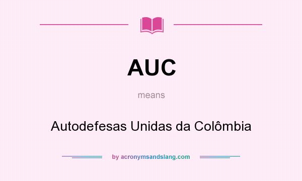 What does AUC mean? It stands for Autodefesas Unidas da Colômbia