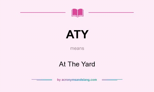 What does ATY mean? It stands for At The Yard
