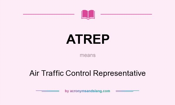What does ATREP mean? It stands for Air Traffic Control Representative
