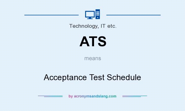 What does ATS mean? It stands for Acceptance Test Schedule