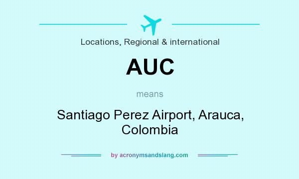 What does AUC mean? It stands for Santiago Perez Airport, Arauca, Colombia