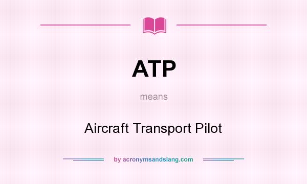 What does ATP mean? It stands for Aircraft Transport Pilot