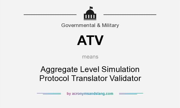 What does ATV mean? It stands for Aggregate Level Simulation Protocol Translator Validator