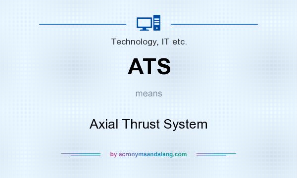 What does ATS mean? It stands for Axial Thrust System