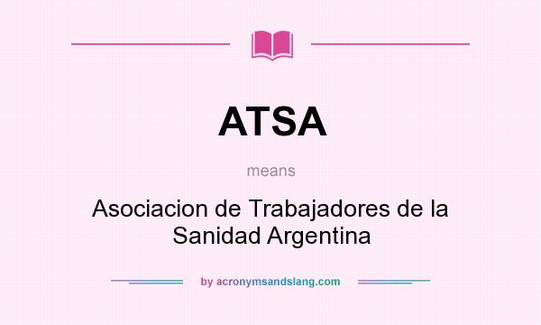 What does ATSA mean? It stands for Asociacion de Trabajadores de la Sanidad Argentina