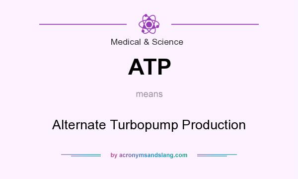What does ATP mean? It stands for Alternate Turbopump Production