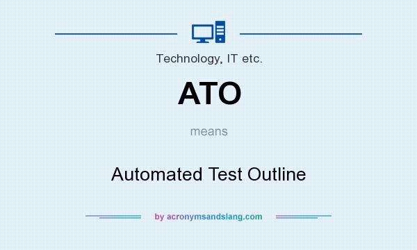 What does ATO mean? It stands for Automated Test Outline