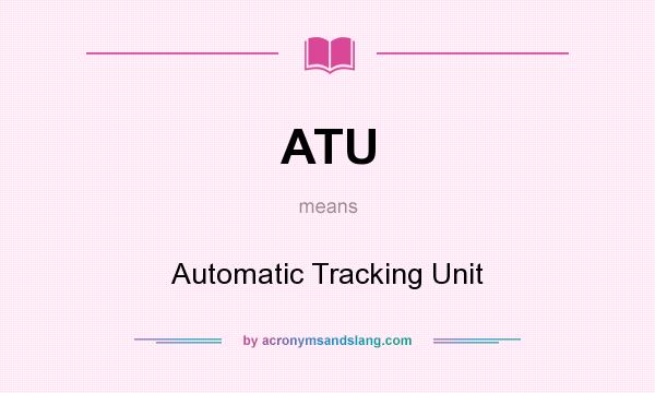 What does ATU mean? It stands for Automatic Tracking Unit