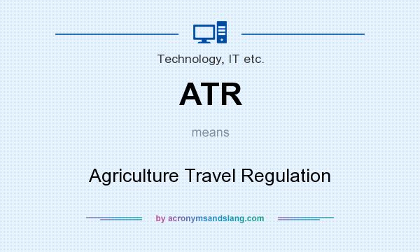 What does ATR mean? It stands for Agriculture Travel Regulation