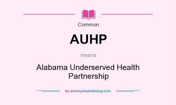 What does AUHP mean? It stands for Alabama Underserved Health Partnership