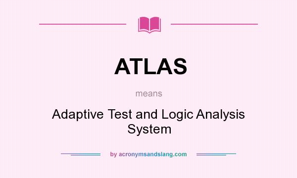 What does ATLAS mean? It stands for Adaptive Test and Logic Analysis System