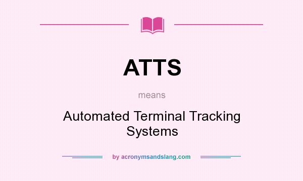 What does ATTS mean? It stands for Automated Terminal Tracking Systems