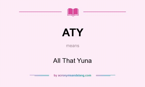 What does ATY mean? It stands for All That Yuna