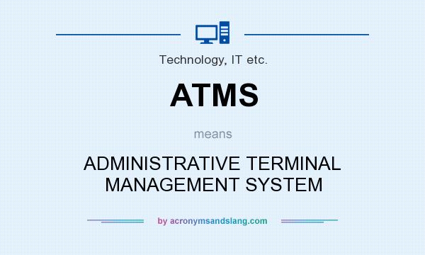 What does ATMS mean? It stands for ADMINISTRATIVE TERMINAL MANAGEMENT SYSTEM