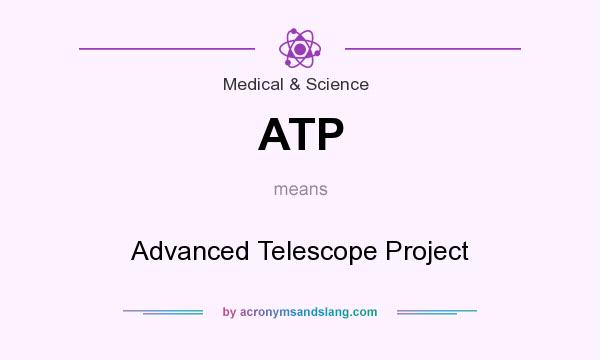 What does ATP mean? It stands for Advanced Telescope Project