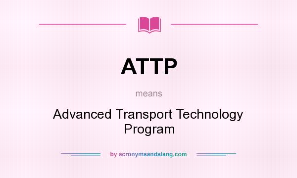 What does ATTP mean? It stands for Advanced Transport Technology Program