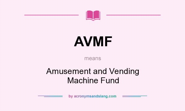 What does AVMF mean? It stands for Amusement and Vending Machine Fund