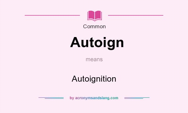 What does Autoign mean? It stands for Autoignition