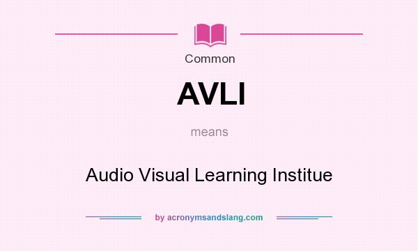 What does AVLI mean? It stands for Audio Visual Learning Institue