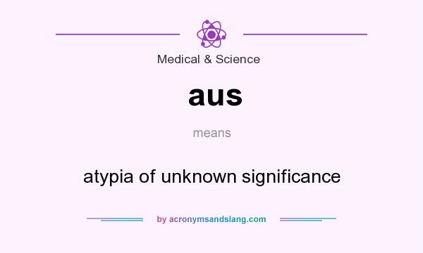 What does aus mean? It stands for atypia of unknown significance