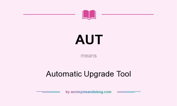 What does AUT mean? It stands for Automatic Upgrade Tool