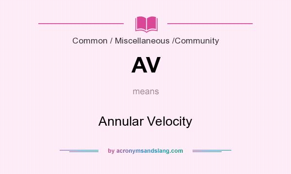What does AV mean? It stands for Annular Velocity