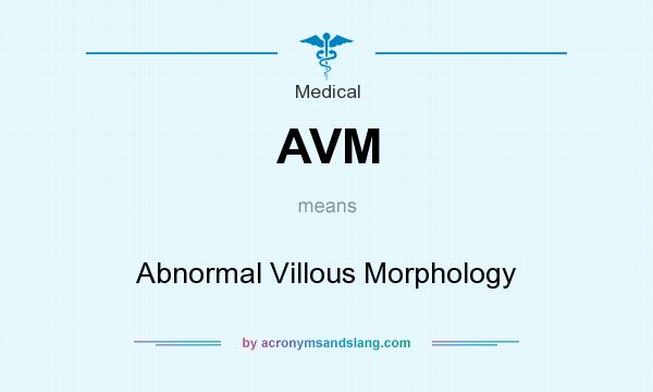 What does AVM mean? It stands for Abnormal Villous Morphology