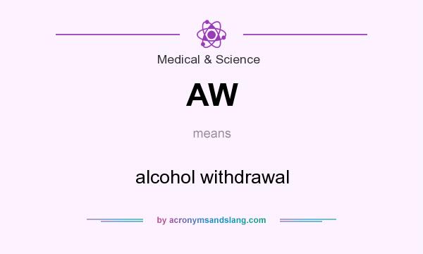 What does AW mean? It stands for alcohol withdrawal
