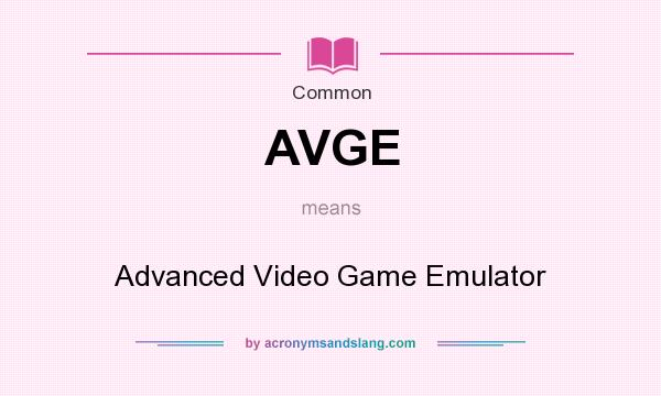 What does AVGE mean? It stands for Advanced Video Game Emulator