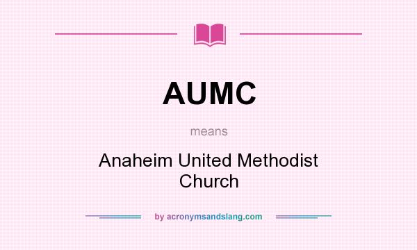 What does AUMC mean? It stands for Anaheim United Methodist Church