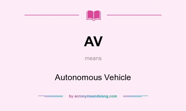 What does AV mean? It stands for Autonomous Vehicle