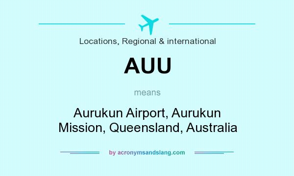 What does AUU mean? It stands for Aurukun Airport, Aurukun Mission, Queensland, Australia