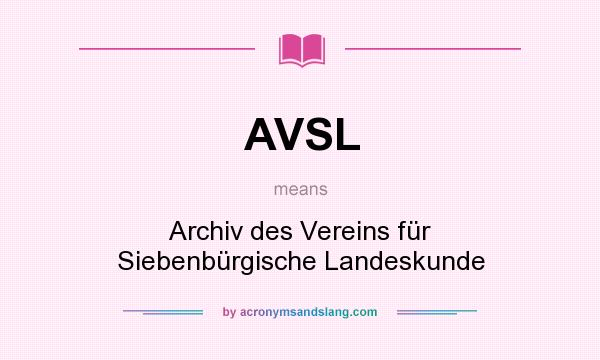 What does AVSL mean? It stands for Archiv des Vereins für Siebenbürgische Landeskunde