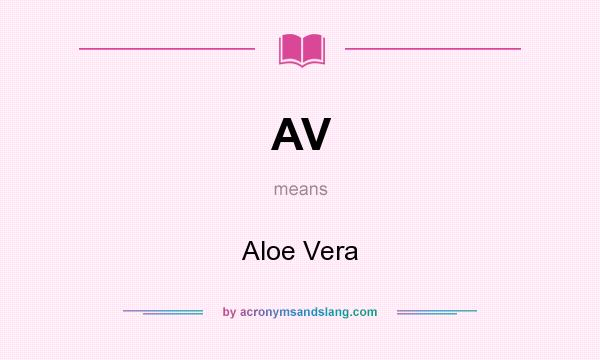 What does AV mean? It stands for Aloe Vera